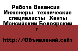 Работа Вакансии - Инженеры, технические специалисты. Ханты-Мансийский,Белоярский г.